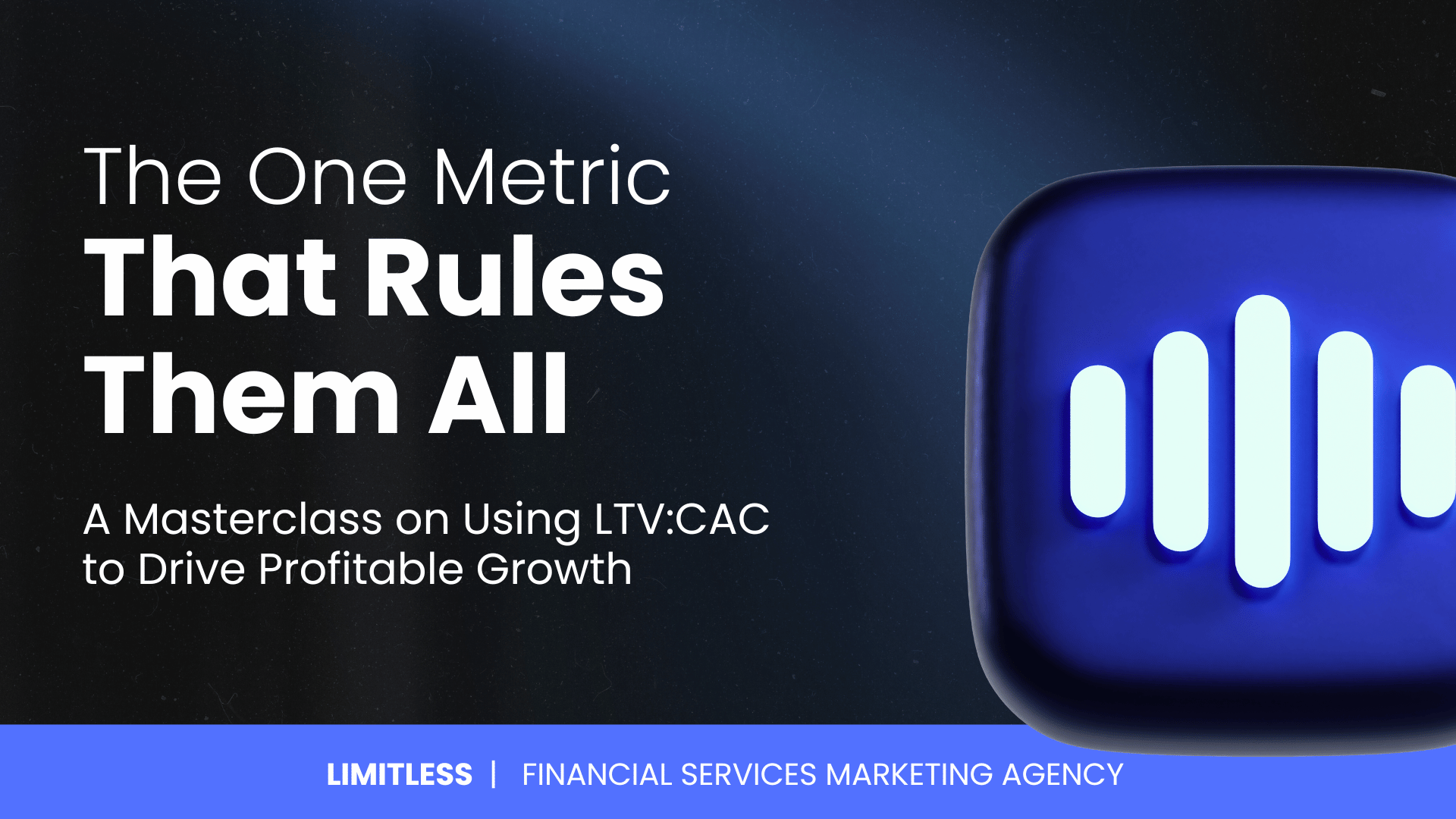 The One Metric That Rules Them All: A Masterclass on Using LTV:CAC to Drive Profitable Growth